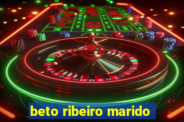 beto ribeiro marido